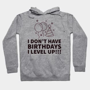 I don't have birthdays I level up!!! Hoodie